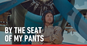 Man in front of airplane with blog post title "By the Seat of my Pants"