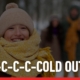 It’s C-C-C-C-Cold Outside
